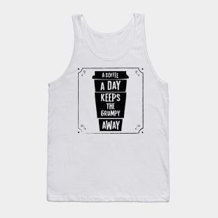 a coffee a day keeps the grumpy away Tank Top